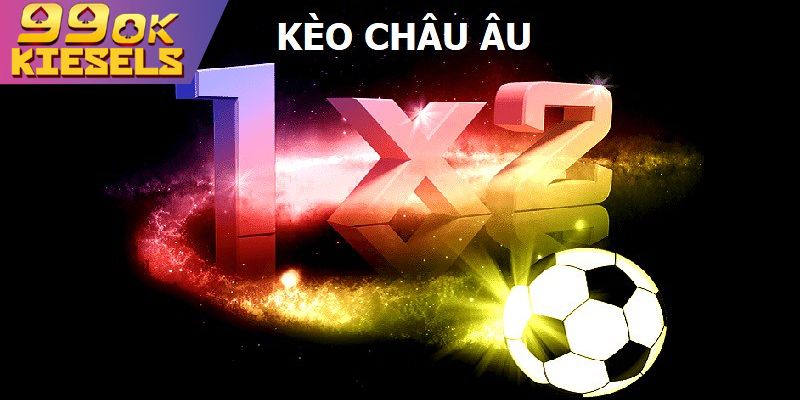 Hiểu rõ các loại kèo Châu Âu thường xuyên gặp